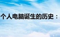 个人电脑诞生的历史：回顾历史上的重要一年