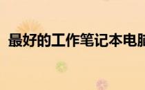 最好的工作笔记本电脑品牌推荐及选购指南