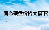 固态硬盘价格大幅下滑，市场迎来新一轮热潮！