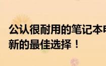 公认很耐用的笔记本电脑，长时间使用依然如新的最佳选择！