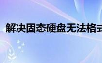 解决固态硬盘无法格式化问题的方法与步骤