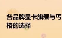 各品牌显卡旗舰与丐版图览2021：性能与价格的选择