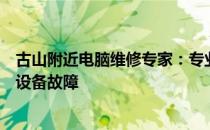 古山附近电脑维修专家：专业解决电脑疑难杂症，快速修复设备故障
