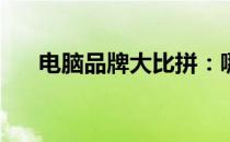 电脑品牌大比拼：哪个品牌更胜一筹？