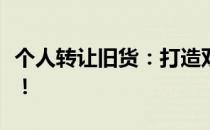 个人转让旧货：打造双赢局面，旧物焕发新生！