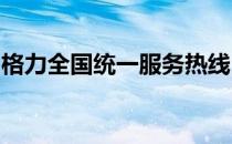格力全国统一服务热线：免费服务，贴心关怀