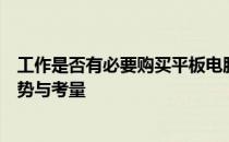 工作是否有必要购买平板电脑？探讨平板电脑在工作中的优势与考量