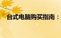 台式电脑购买指南：挑选最适合你的电脑