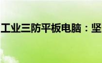 工业三防平板电脑：坚固耐用，适应恶劣环境