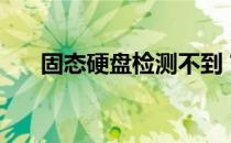 固态硬盘检测不到？修复方法大解析！