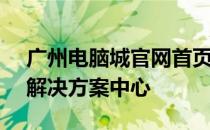 广州电脑城官网首页 - 您的电脑硬件和软件解决方案中心