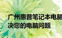 广州惠普笔记本电脑维修咨询中心 - 专业解决您的电脑问题