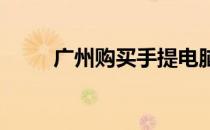 广州购买手提电脑的最佳地点指南