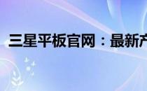 三星平板官网：最新产品、技术与特色一览