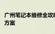 广州笔记本维修全攻略：专业维修地点及解决方案