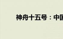 神舟十五号：中国航天的新里程碑