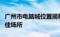 广州市电脑城位置揭秘：一站式采购电脑的绝佳场所