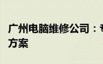 广州电脑维修公司：专业科技维修，全面解决方案