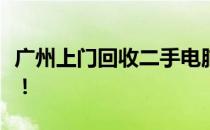 广州上门回收二手电脑，专业快速，环保高效！