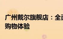 广州戴尔旗舰店：全面展示最新科技，一站式购物体验