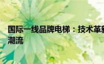 国际一线品牌电梯：技术革新、品质卓越，引领电梯行业新潮流