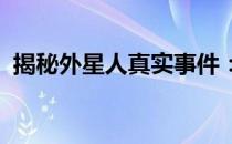 揭秘外星人真实事件：探寻未知的星际迷踪
