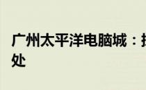 广州太平洋电脑城：探寻性价比高的装机好去处