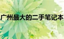 广州最大的二手笔记本电脑市场：位置与概览