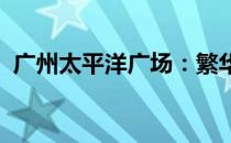 广州太平洋广场：繁华商业中心的购物天堂