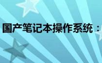 国产笔记本操作系统：究竟哪个系统最优秀？