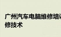 广州汽车电脑维修培训课程，掌握现代汽车维修技术