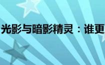 光影与暗影精灵：谁更胜一筹？全面对比解析