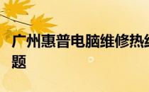 广州惠普电脑维修热线：专业解决您的电脑问题