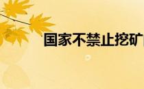 国家不禁止挖矿的原因深度解析