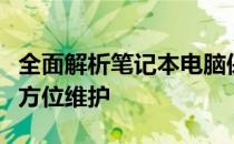 全面解析笔记本电脑保养：从硬件到软件的全方位维护