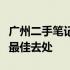 广州二手笔记本市场指南：购买二手笔记本的最佳去处