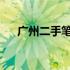广州二手笔记本电脑批发市场地点解析