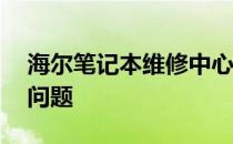 海尔笔记本维修中心——专业解决您的电脑问题