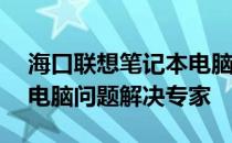 海口联想笔记本电脑售后维修中心——您的电脑问题解决专家