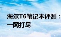 海尔T6笔记本评测：性能、设计与使用体验一网打尽
