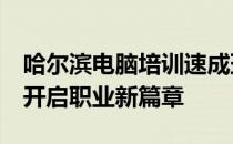哈尔滨电脑培训速成班：快速掌握电脑技能，开启职业新篇章
