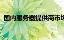 国内服务器提供商市场现状及发展趋势分析