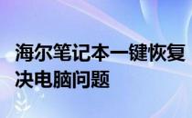 海尔笔记本一键恢复：轻松重置系统，快速解决电脑问题