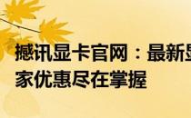 撼讯显卡官网：最新显卡型号，技术更新与独家优惠尽在掌握