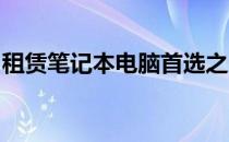 租赁笔记本电脑首选之选：国内老牌企业一览