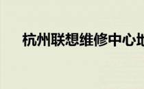 杭州联想维修中心地址大全及详细指南