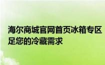 海尔商城官网首页冰箱专区：海量款式、高效制冷，一键满足您的冷藏需求