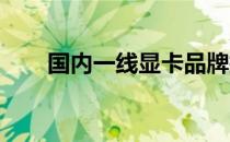 国内一线显卡品牌排行榜及深度解析