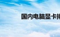 国内电脑显卡排名及性能解析
