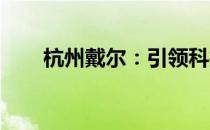 杭州戴尔：引领科技潮流的前沿中心